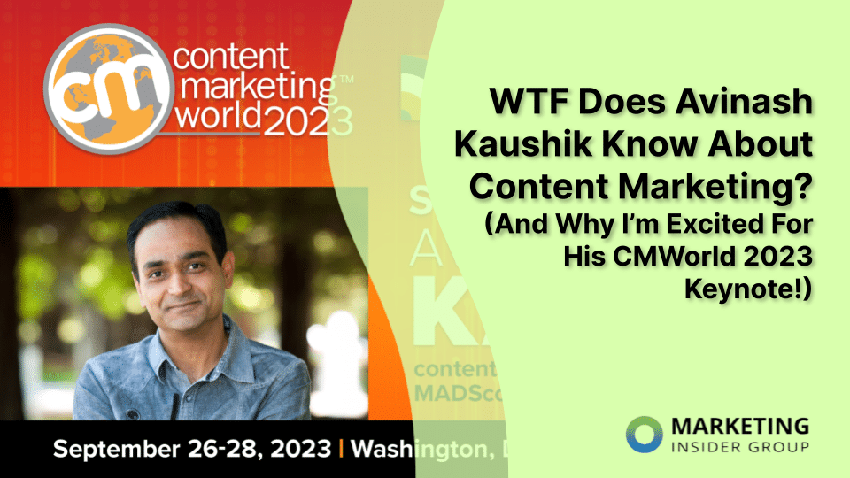 WTF Does Avinash Kaushik Know About Content Marketing? (And Why I’m Excited For His CMWorld 2023 Keynote!)